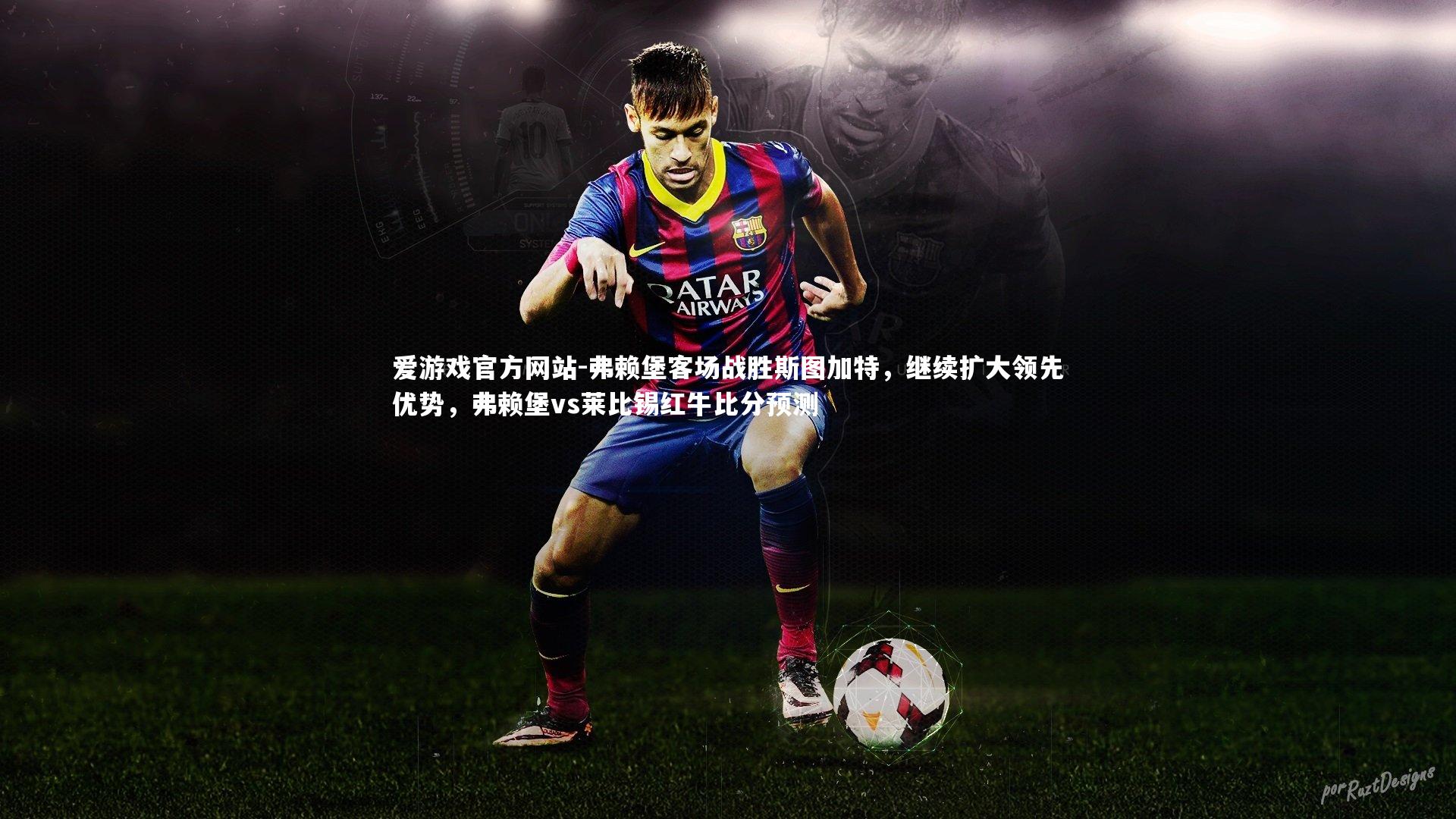 爱游戏官方网站-弗赖堡客场战胜斯图加特，继续扩大领先优势，弗赖堡vs莱比锡红牛比分预测