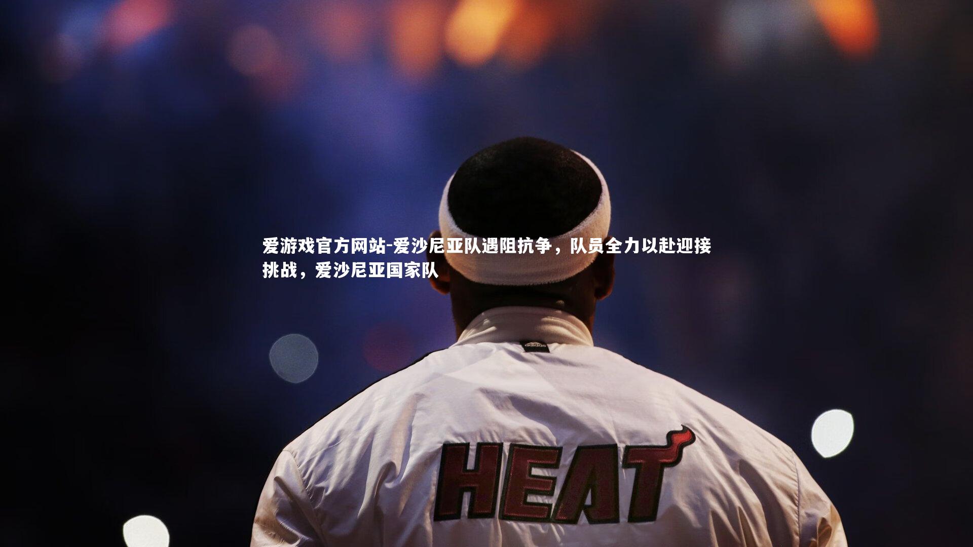 爱游戏官方网站-爱沙尼亚队遇阻抗争，队员全力以赴迎接挑战，爱沙尼亚国家队