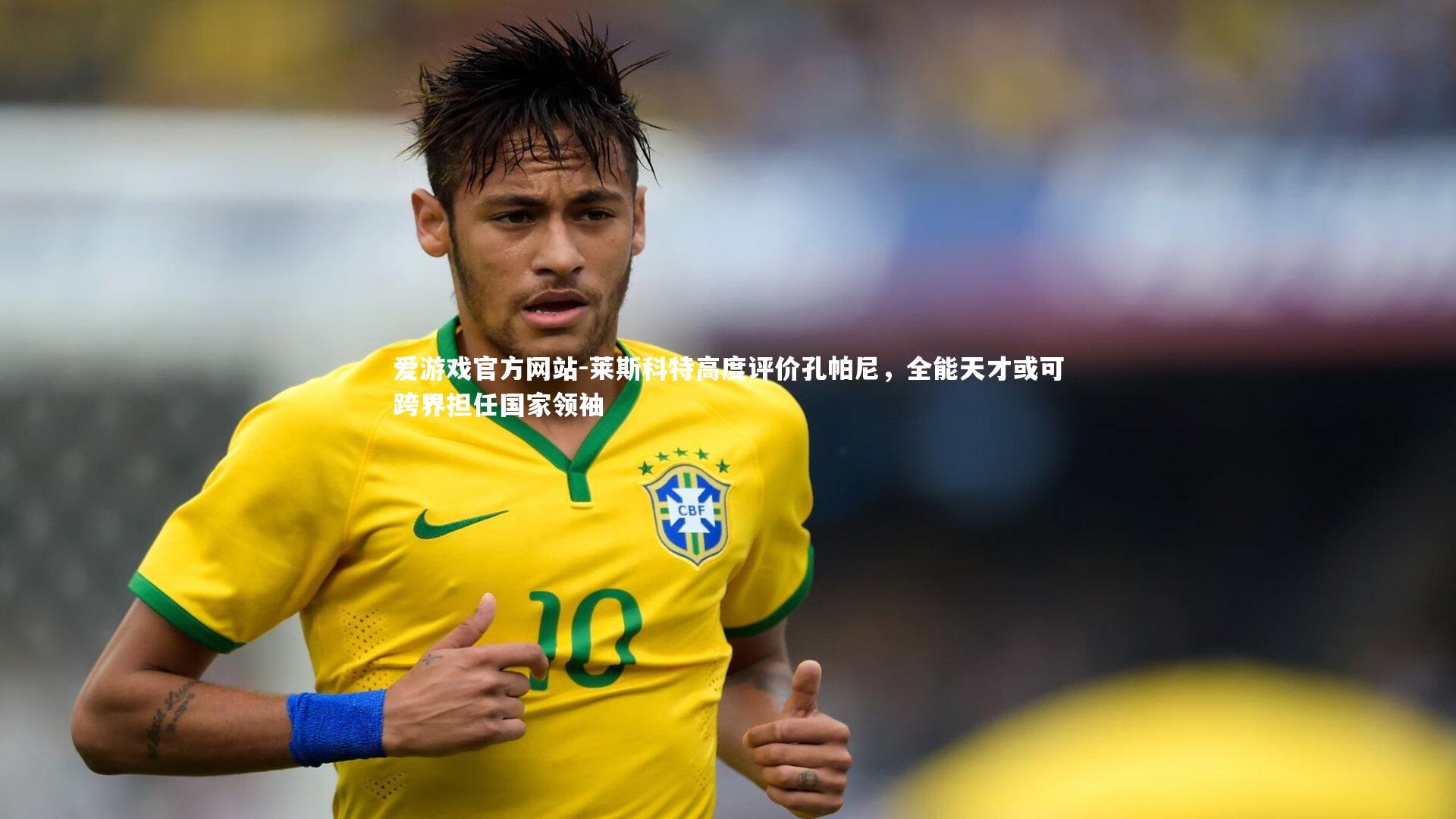 爱游戏官方网站-莱斯科特高度评价孔帕尼，全能天才或可跨界担任国家领袖