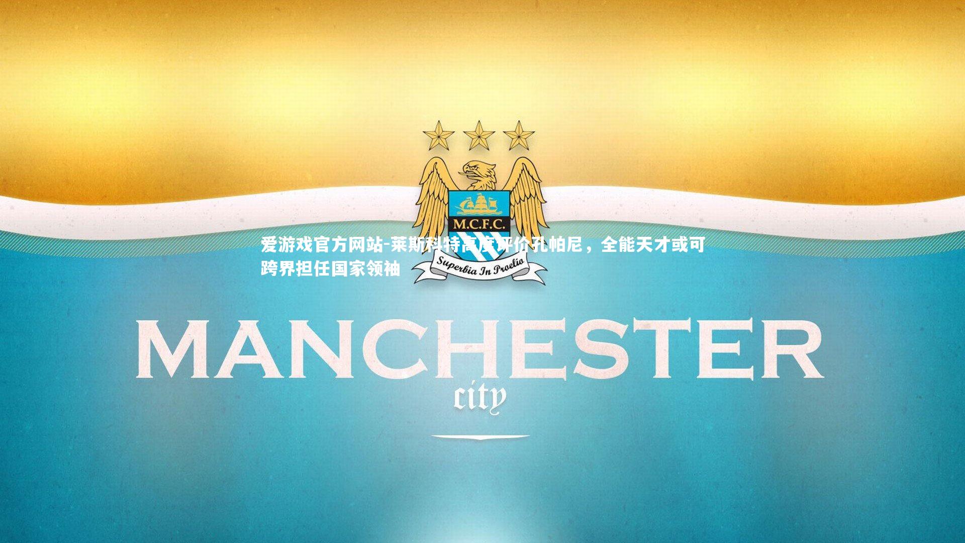 莱斯科特高度评价孔帕尼，全能天才或可跨界担任国家领袖