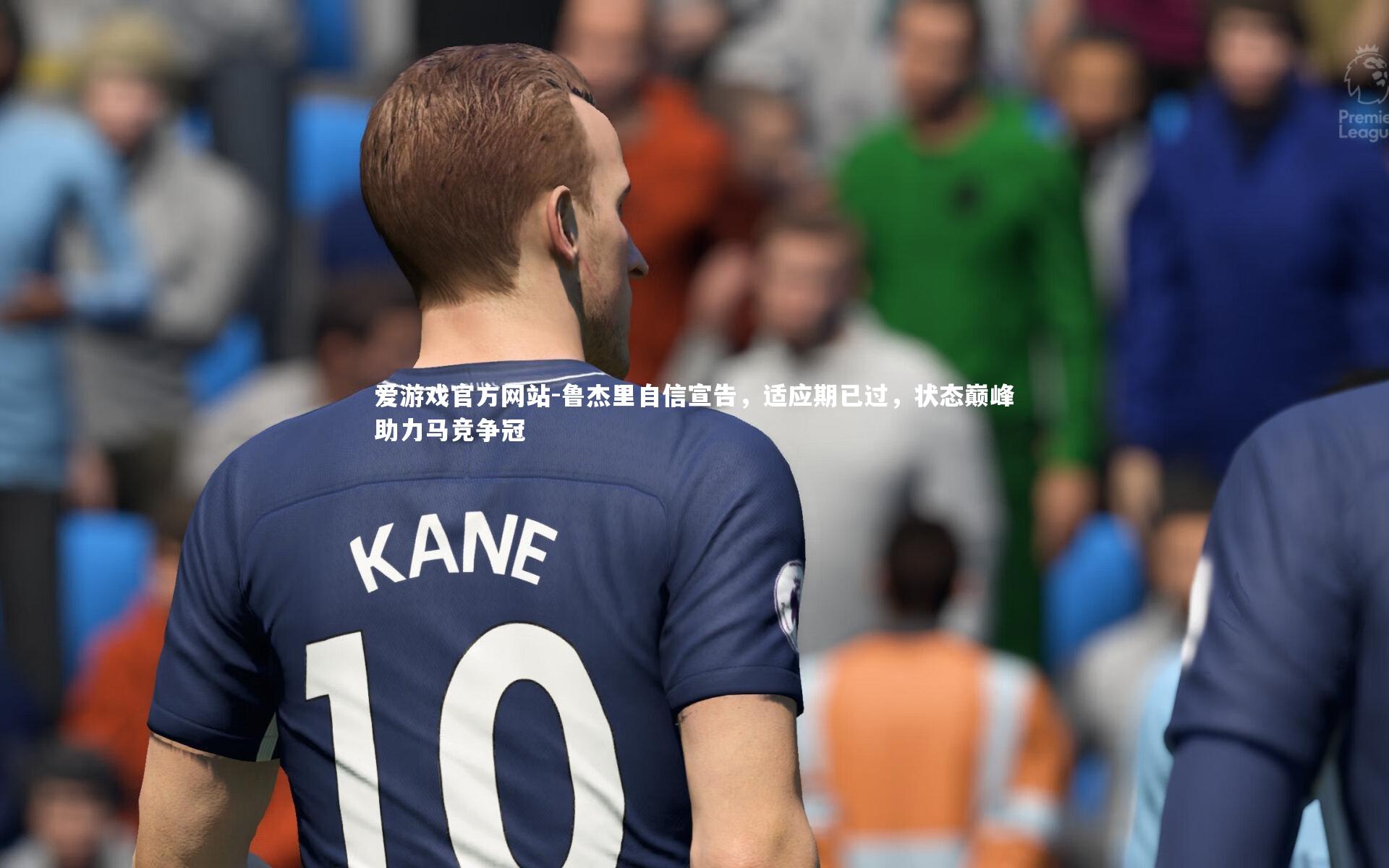 爱游戏官方网站-鲁杰里自信宣告，适应期已过，状态巅峰助力马竞争冠